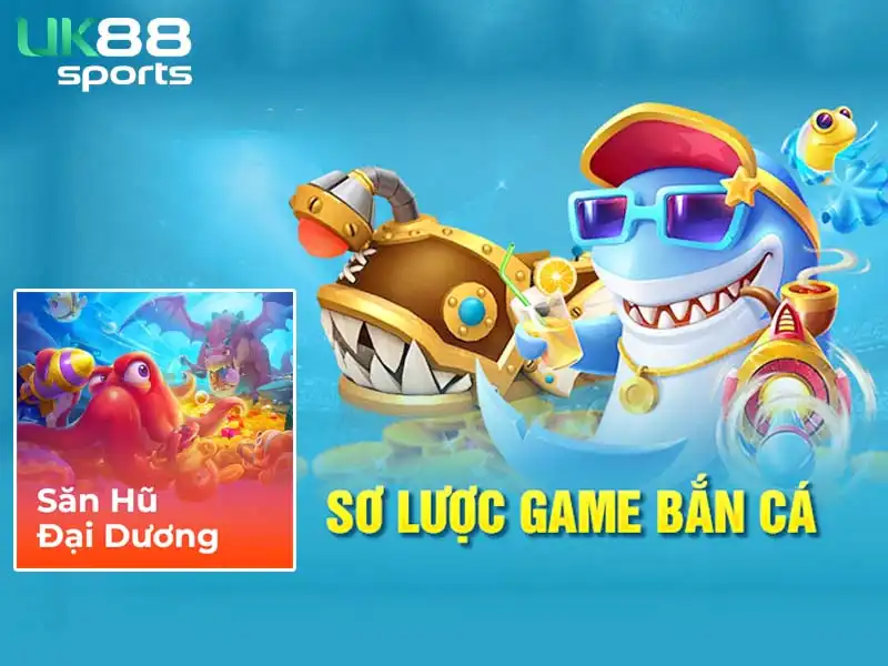 Sơ lược về game bắn cá Săn hũ đại dương Sơ lược về game bắn cá Săn hũ đại dương